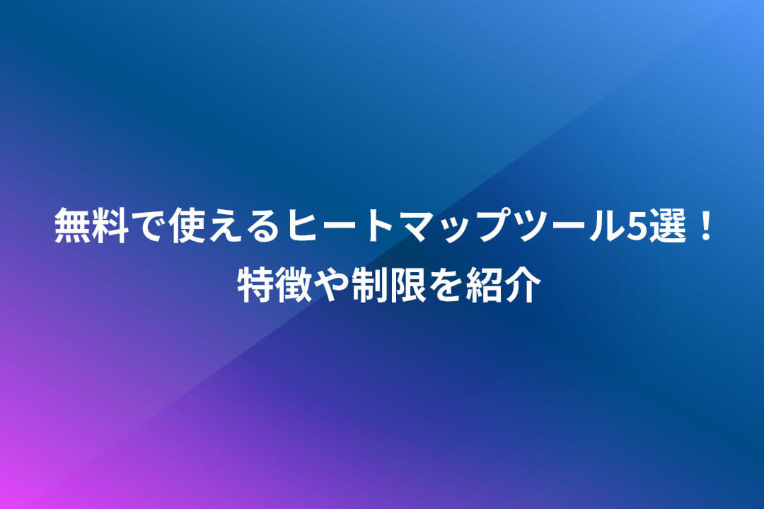 無料で使えるヒートマップツール5選！特徴や制限を紹介
