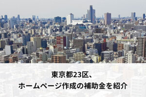 東京都23区、ホームページ作成の補助金を紹介【2024年度版】