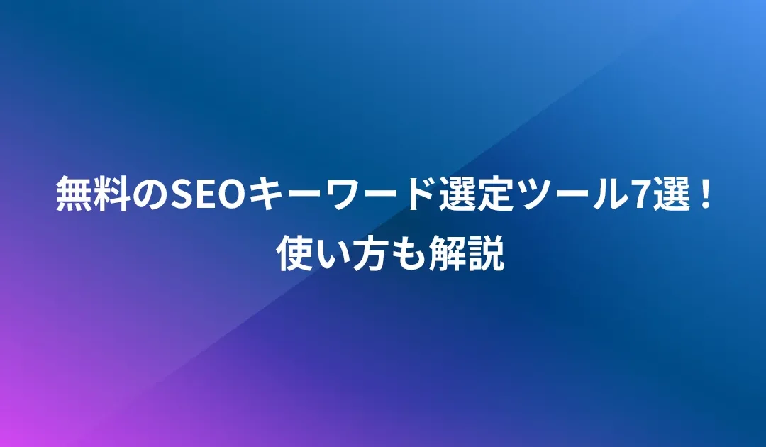 無料のSEOキーワード選定ツール7選！使い方も解説