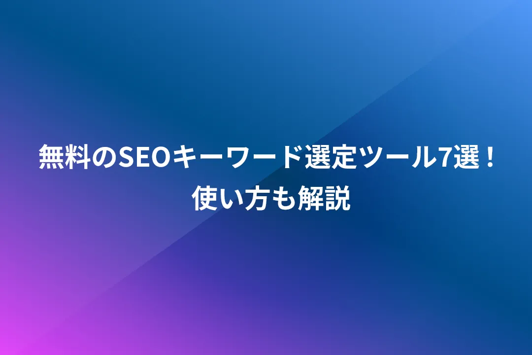 無料のSEOキーワード選定ツール7選！使い方も解説