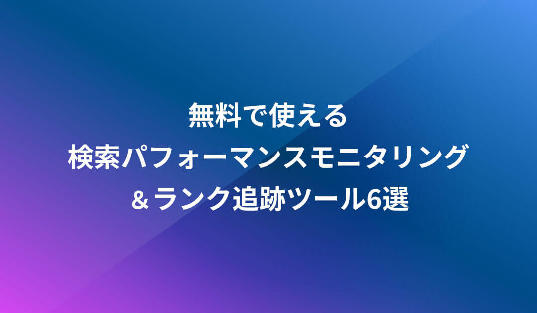 無料で使える検索パフォーマンスモニタリング＆ランク追跡ツール6選