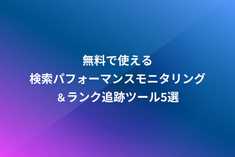 無料で使える検索パフォーマンスモニタリング＆ランク追跡ツール5選