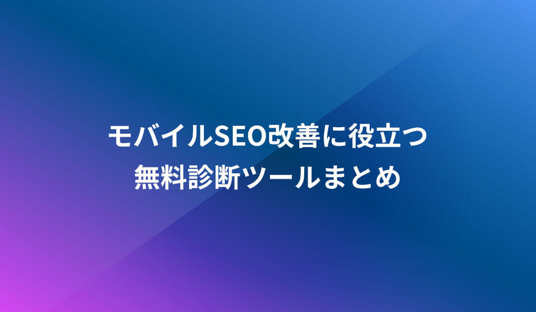 モバイルSEO改善に役立つ無料診断ツールまとめ