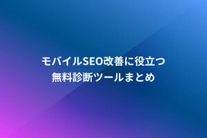 モバイルSEO改善に役立つ無料診断ツールまとめ