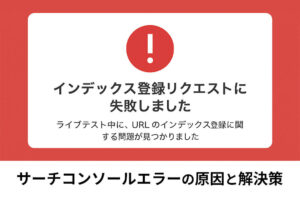 「インデックス登録リクエストに失敗しました」と出たら？サーチコンソールエラーの原因と解決策
