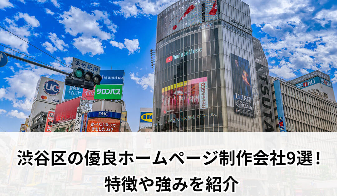 渋谷区の優良ホームページ制作会社9選!特徴や強みを紹介
